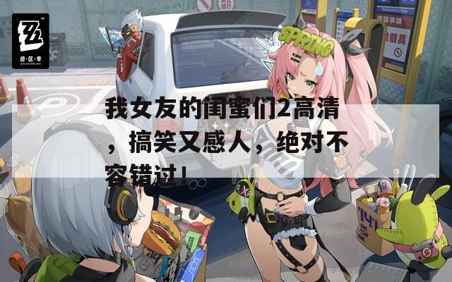 我女友的閨蜜們2高清，搞笑又感人，絕對不容錯過！  第1張