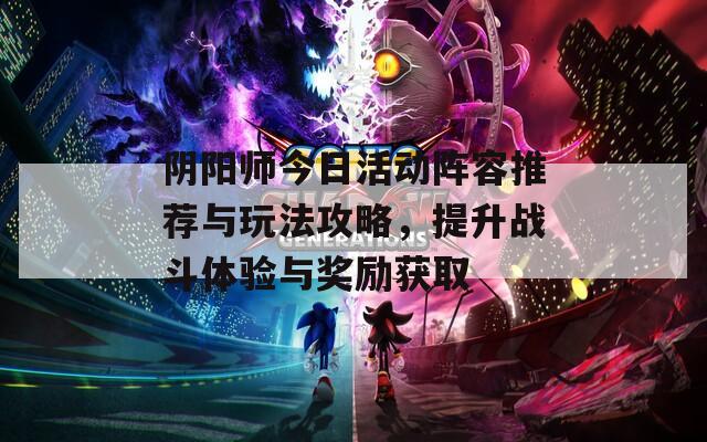 陰陽師今日活動(dòng)陣容推薦與玩法攻略，提升戰(zhàn)斗體驗(yàn)與獎(jiǎng)勵(lì)獲取  第1張