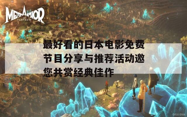 最好看的日本電影免費節(jié)目分享與推薦活動邀您共賞經(jīng)典佳作