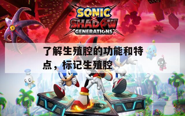 了解生殖腔的功能和特點，標記生殖腔