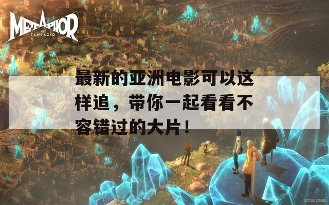 最新的亞洲電影可以這樣追，帶你一起看看不容錯(cuò)過(guò)的大片！