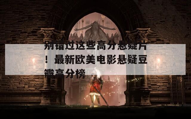 別錯(cuò)過(guò)這些高分懸疑片！最新歐美電影懸疑豆瓣高分榜