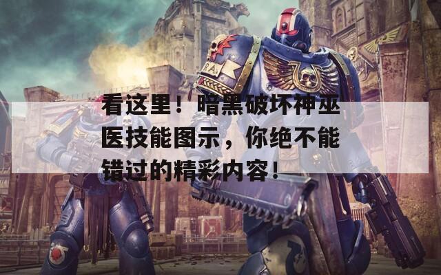 看這里！暗黑破壞神巫醫(yī)技能圖示，你絕不能錯(cuò)過的精彩內(nèi)容！