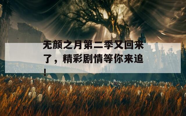 無顏之月第二季又回來了，精彩劇情等你來追！