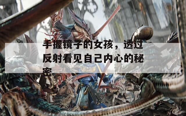 手握鏡子的女孩，透過反射看見自己內(nèi)心的秘密