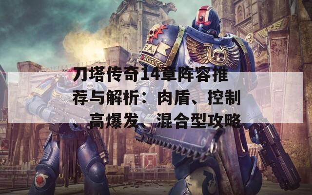 刀塔傳奇14章陣容推薦與解析：肉盾、控制、高爆發(fā)、混合型攻略