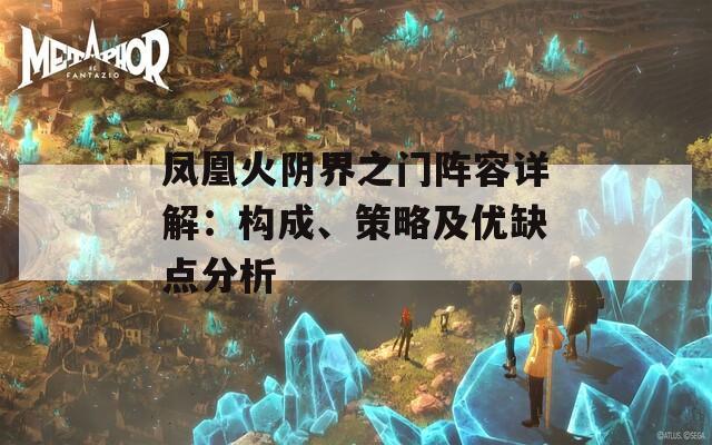 鳳凰火陰界之門陣容詳解：構(gòu)成、策略及優(yōu)缺點(diǎn)分析