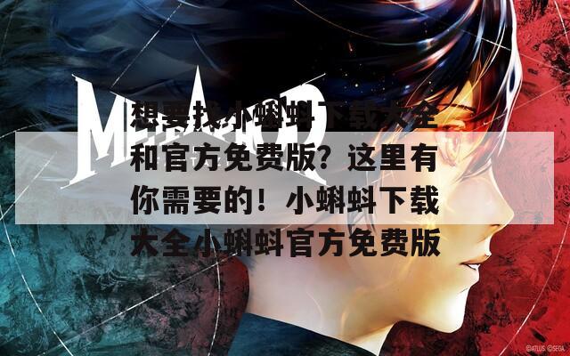 想要找小蝌蚪下載大全和官方免費版？這里有你需要的！小蝌蚪下載大全小蝌蚪官方免費版