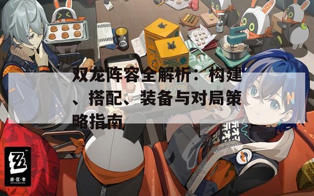 雙龍陣容全解析：構建、搭配、裝備與對局策略指南