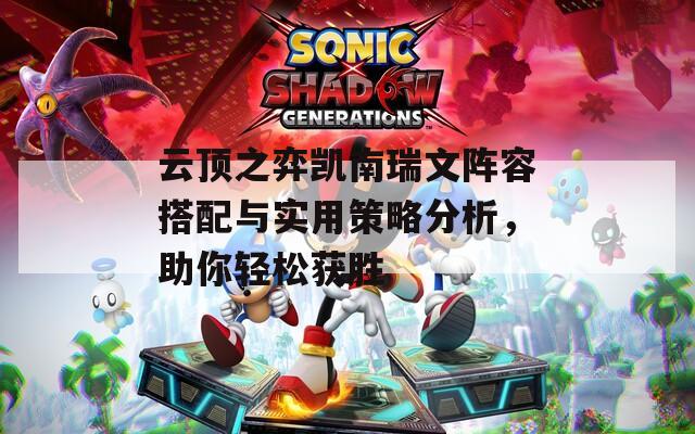 云頂之弈凱南瑞文陣容搭配與實(shí)用策略分析，助你輕松獲勝