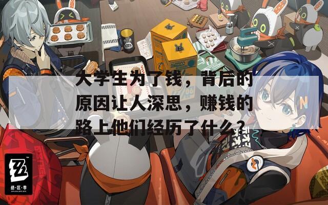 大學(xué)生為了錢(qián)，背后的原因讓人深思，賺錢(qián)的路上他們經(jīng)歷了什么？