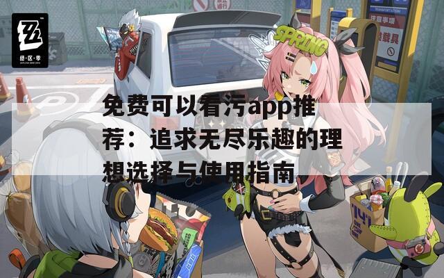 免費可以看污app推薦：追求無盡樂趣的理想選擇與使用指南  第1張
