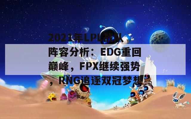 2021年LPL戰(zhàn)隊陣容分析：EDG重回巔峰，F(xiàn)PX繼續(xù)強勢，RNG追逐雙冠夢想