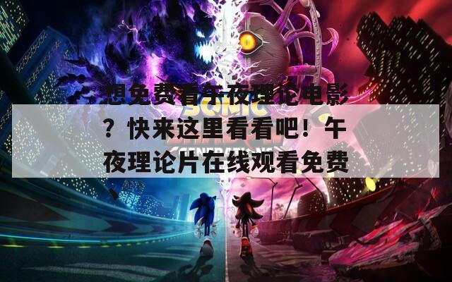 想免費(fèi)看午夜理論電影？快來這里看看吧！午夜理論片在線觀看免費(fèi)丶
