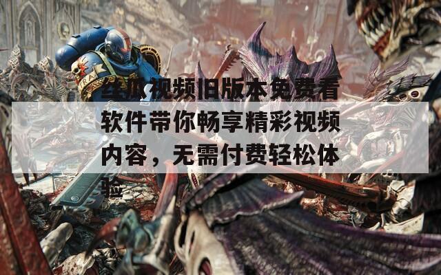 絲瓜視頻舊版本免費(fèi)看軟件帶你暢享精彩視頻內(nèi)容，無(wú)需付費(fèi)輕松體驗(yàn)