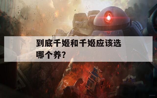 到底千姬和千姬應(yīng)該選哪個(gè)養(yǎng)？