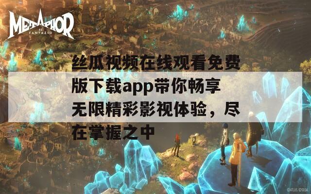 絲瓜視頻在線觀看免費版下載app帶你暢享無限精彩影視體驗，盡在掌握之中