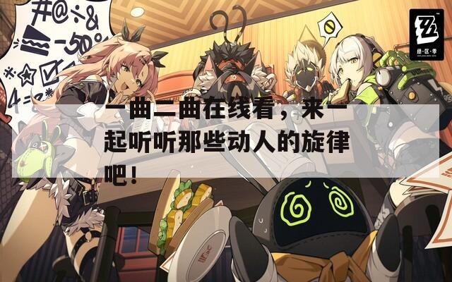 一曲二曲在線看，來一起聽聽那些動人的旋律吧！