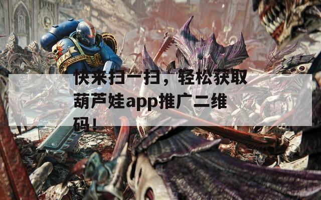 快來掃一掃，輕松獲取葫蘆娃app推廣二維碼！  第1張