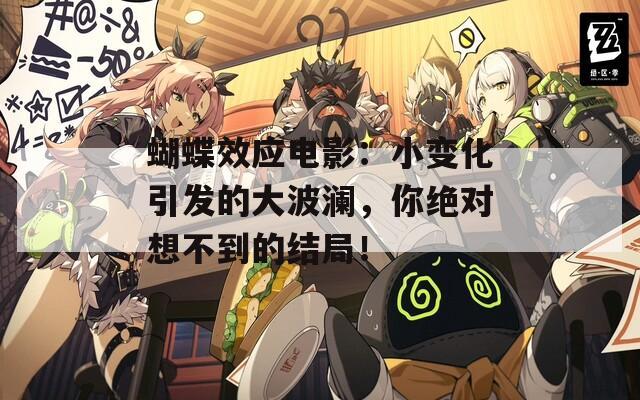 蝴蝶效應(yīng)電影：小變化引發(fā)的大波瀾，你絕對(duì)想不到的結(jié)局！