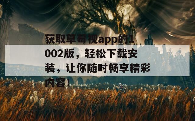 獲取草莓視app的1002版，輕松下載安裝，讓你隨時暢享精彩內(nèi)容！