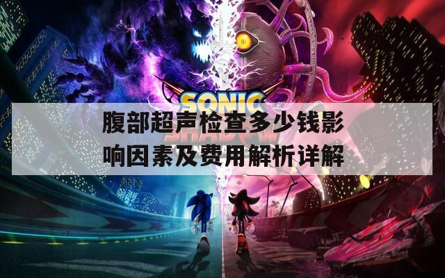 腹部超聲檢查多少錢影響因素及費(fèi)用解析詳解  第1張