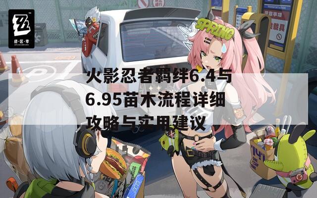 火影忍者羈絆6.4與6.95苗木流程詳細(xì)攻略與實(shí)用建議