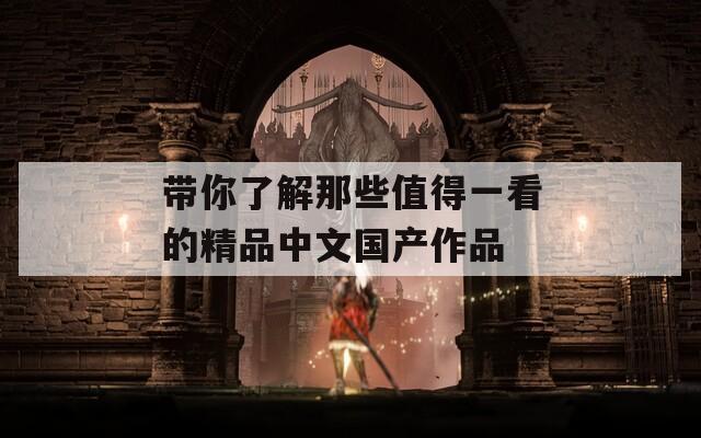 帶你了解那些值得一看的精品中文國產(chǎn)作品