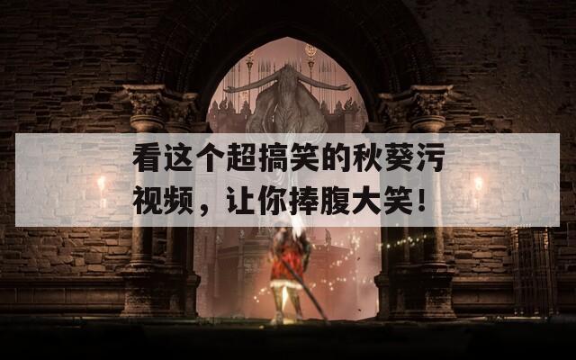 看這個超搞笑的秋葵污視頻，讓你捧腹大笑！