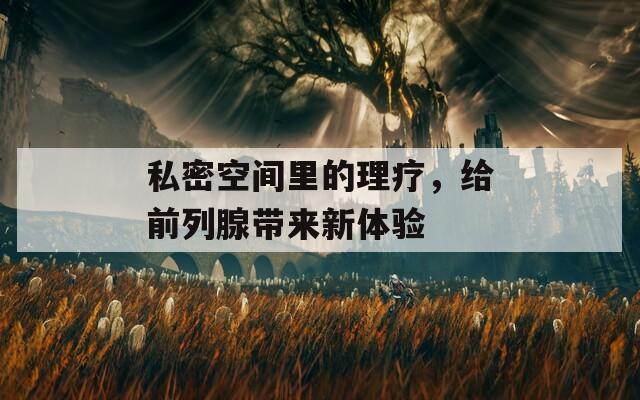 私密空間里的理療，給前列腺帶來新體驗