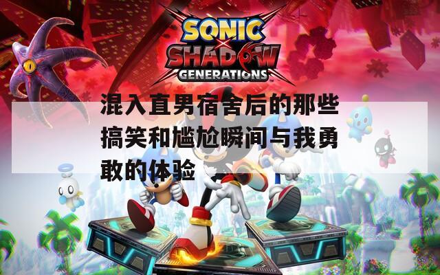 混入直男宿舍后的那些搞笑和尷尬瞬間與我勇敢的體驗