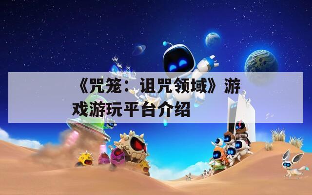 《咒籠：詛咒領域》游戲游玩平臺介紹