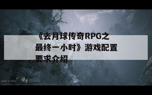 《去月球傳奇RPG之最終一小時》游戲配置要求介紹  第1張