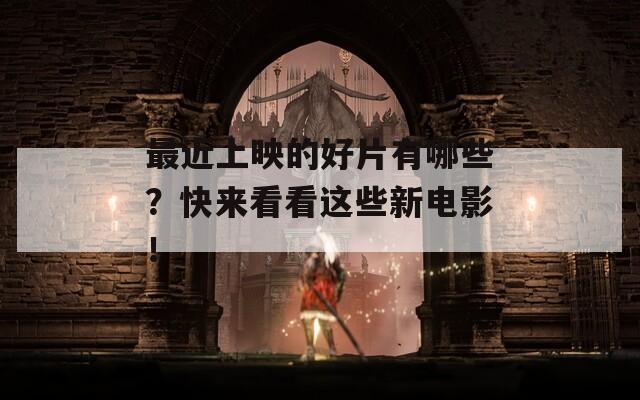 最近上映的好片有哪些？快來看看這些新電影！