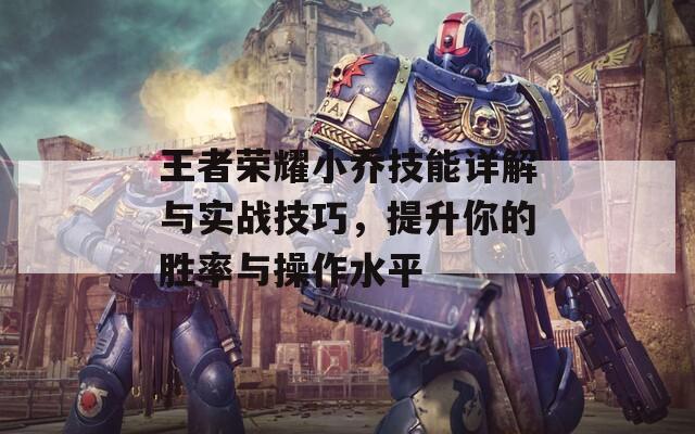 王者榮耀小喬技能詳解與實(shí)戰(zhàn)技巧，提升你的勝率與操作水平
