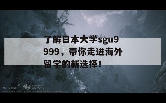 了解日本大學(xué)sgu9999，帶你走進(jìn)海外留學(xué)的新選擇！