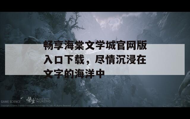 暢享海棠文學城官網(wǎng)版入口下載，盡情沉浸在文字的海洋中