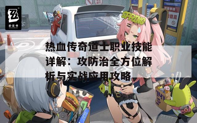 熱血傳奇道士職業(yè)技能詳解：攻防治全方位解析與實(shí)戰(zhàn)應(yīng)用攻略
