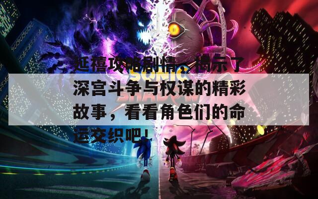 延禧攻略劇情，揭示了深宮斗爭(zhēng)與權(quán)謀的精彩故事，看看角色們的命運(yùn)交織吧！