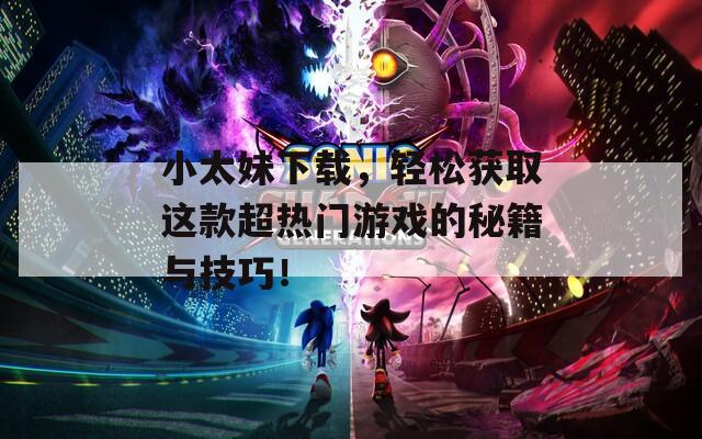 小太妹下載，輕松獲取這款超熱門游戲的秘籍與技巧！
