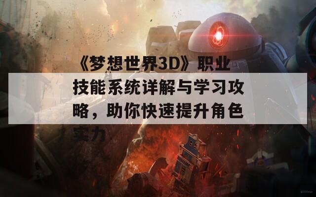《夢(mèng)想世界3D》職業(yè)技能系統(tǒng)詳解與學(xué)習(xí)攻略，助你快速提升角色實(shí)力  第1張
