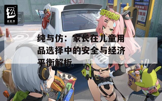 純與仿：家長在兒童用品選擇中的安全與經濟平衡解析