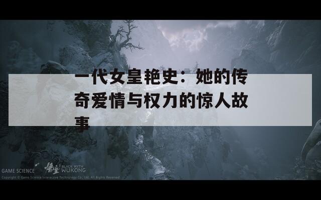 一代女皇艷史：她的傳奇愛(ài)情與權(quán)力的驚人故事