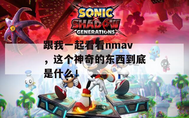 跟我一起看看nmav，這個(gè)神奇的東西到底是什么！