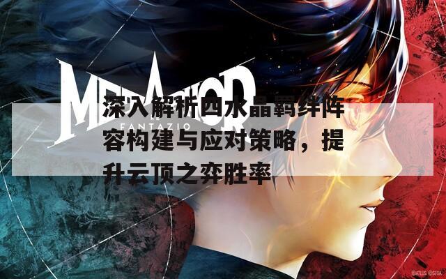 深入解析四水晶羈絆陣容構(gòu)建與應(yīng)對(duì)策略，提升云頂之弈勝率