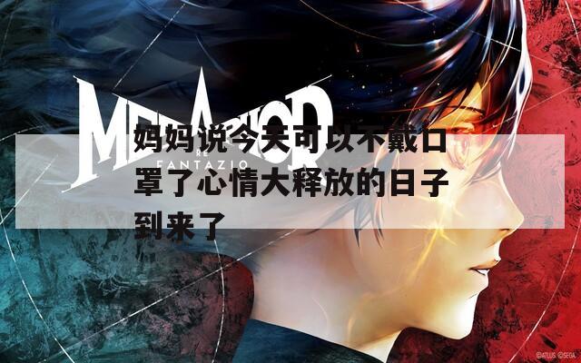 媽媽說今天可以不戴口罩了心情大釋放的日子到來了