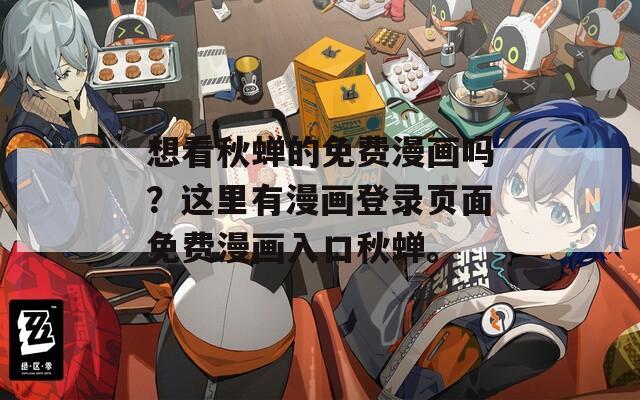 想看秋蟬的免費(fèi)漫畫嗎？這里有漫畫登錄頁面免費(fèi)漫畫入口秋蟬。