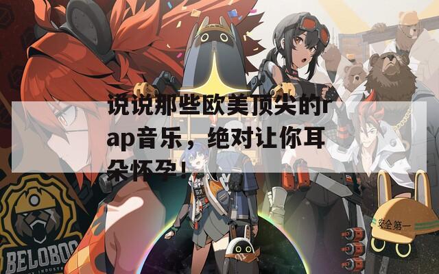 說說那些歐美頂尖的rap音樂，絕對讓你耳朵懷孕！