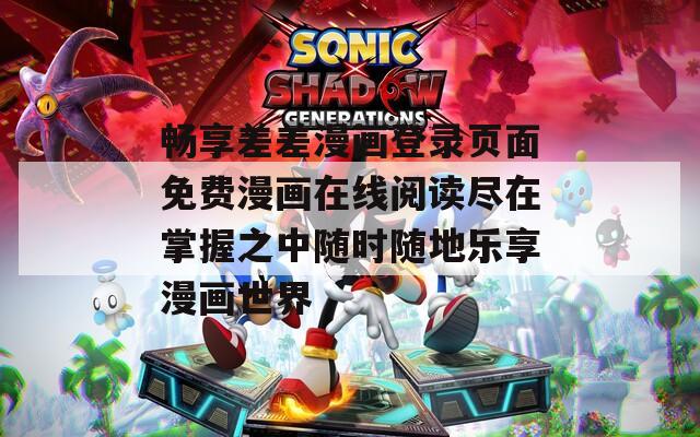 暢享差差漫畫登錄頁(yè)面免費(fèi)漫畫在線閱讀盡在掌握之中隨時(shí)隨地樂享漫畫世界