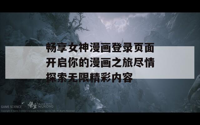 暢享女神漫畫登錄頁面開啟你的漫畫之旅盡情探索無限精彩內(nèi)容